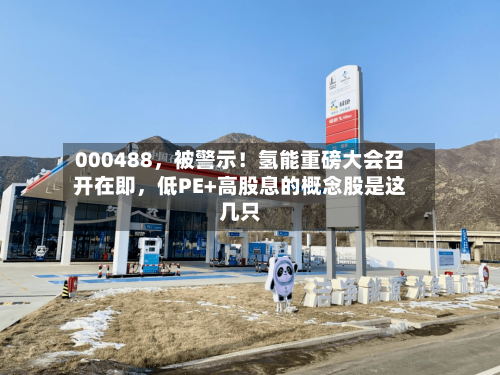 000488,被警示!氢能重磅大会召开在即,低PE+高股息的概念股是这几只