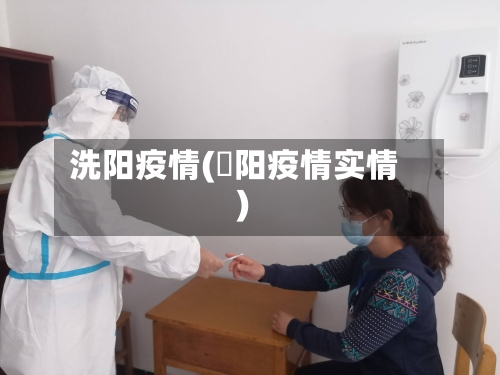 洗阳疫情(洑阳疫情实情)