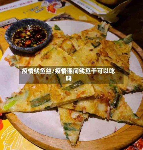 疫情鱿鱼丝/疫情期间鱿鱼干可以吃吗