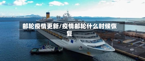 邮轮疫情更新/疫情邮轮什么时候恢复-第2张图片
