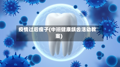 疫情过后瘦子(中班健康龋齿活动教案)