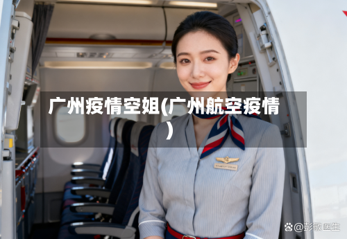 广州疫情空姐(广州航空疫情)