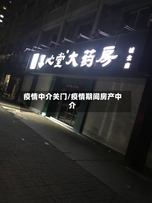 疫情中介关门/疫情期间房产中介