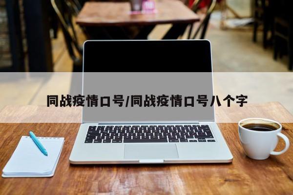 同战疫情口号/同战疫情口号八个字