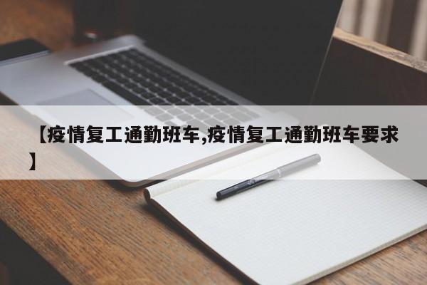 【疫情复工通勤班车,疫情复工通勤班车要求】