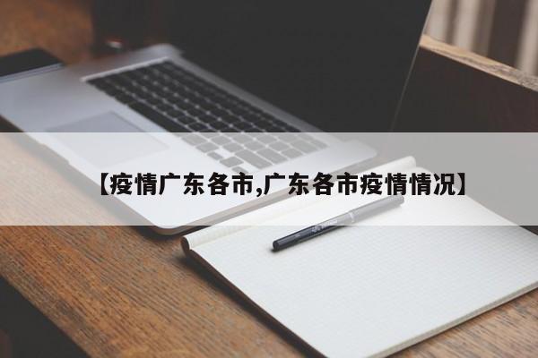 【疫情广东各市,广东各市疫情情况】