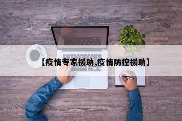 【疫情专家援助,疫情防控援助】