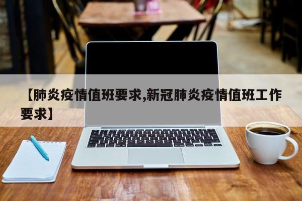 【肺炎疫情值班要求,新冠肺炎疫情值班工作要求】