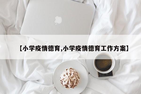 【小学疫情德育,小学疫情德育工作方案】