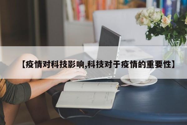 【疫情对科技影响,科技对于疫情的重要性】