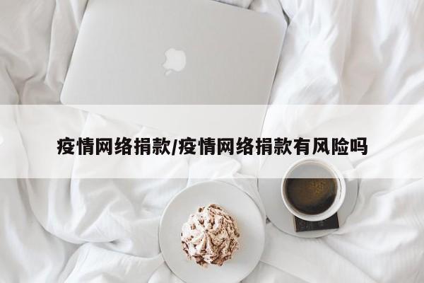 疫情网络捐款/疫情网络捐款有风险吗
