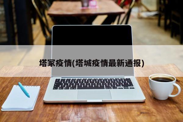 塔冢疫情(塔城疫情最新通报)