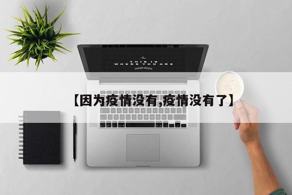 【因为疫情没有,疫情没有了】