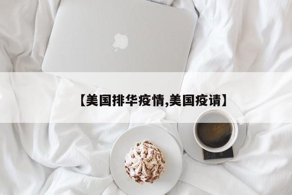 【美国排华疫情,美国疫请】