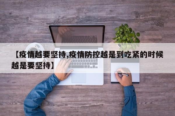 【疫情越要坚持,疫情防控越是到吃紧的时候越是要坚持】