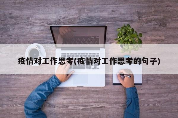 疫情对工作思考(疫情对工作思考的句子)