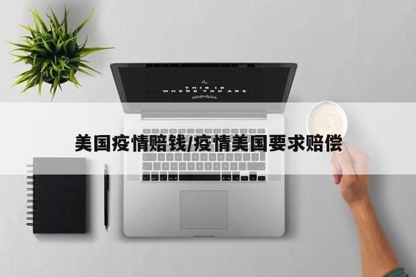 美国疫情赔钱/疫情美国要求赔偿