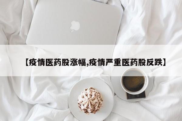 【疫情医药股涨幅,疫情严重医药股反跌】