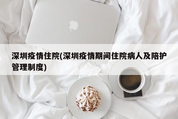 深圳疫情住院(深圳疫情期间住院病人及陪护管理制度)